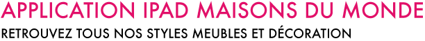 APPLICATION IPAD MAISONS DU MONDE